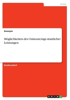 MÃ¶glichkeiten des Outsourcings staatlicher Leistungen -  Anonymous