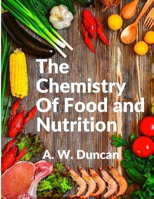 The Chemistry Of Food and Nutrition -  A W Duncan