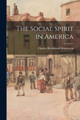 The Social Spirit in America - Charles Richmond Henderson