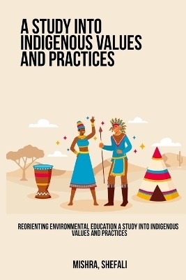 Reorienting Environmental Education A Study into Indigenous Values &#8203;&#8203;and Practices - Mishra Shefali