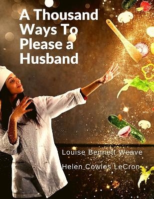 A Thousand Ways To Please a Husband -  Louise Bennett Weaver,  Helen Cowles LeCron