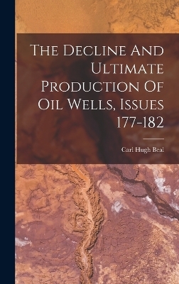 The Decline And Ultimate Production Of Oil Wells, Issues 177-182 - Carl Hugh Beal