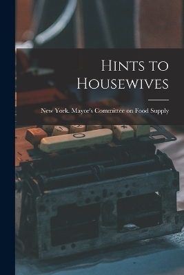 Hints to Housewives -  York (N Y ) Mayor's Committee on Foo