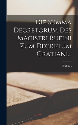 Die Summa Decretorum Des Magistri Rufini Zum Decretum Gratiani... - 