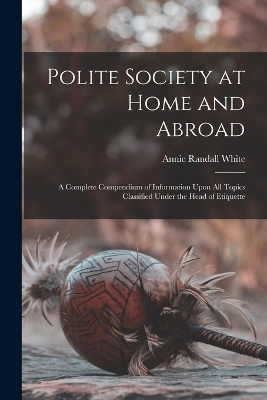 Polite Society at Home and Abroad - Annie Randall White