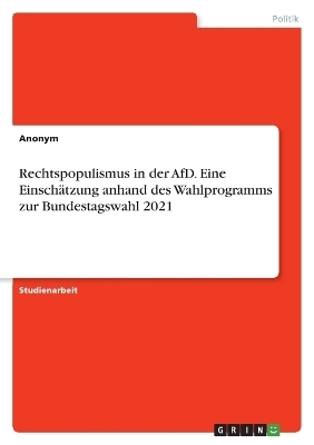 Rechtspopulismus in der AfD. Eine EinschÃ¤tzung anhand des Wahlprogramms zur Bundestagswahl 2021 -  Anonym