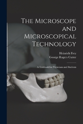 The Microscope and Microscopical Technology - Heinrich Frey, George Rogers Cutter