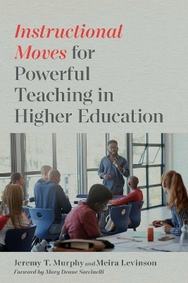 Instructional Moves for Powerful Teaching in Higher Education - Jeremy T. Murphy, Meira Levinson, Mary Deane Sorcinelli