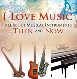 I Love Music: All About Musical Instruments Then and Now -  Baby Professor