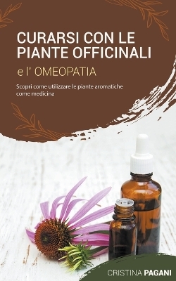 Curarsi con le Piante Officinali e l'Omeopatia - Cristina Pagani