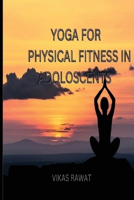 Yoga for Physical Fitness in Adoloscents - Vikas Raawat