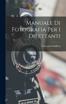 Manuale Di Fotografia Per I Dilettanti - Giovanni Muffone