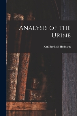 Analysis of the Urine - Karl Berthold Hofmann