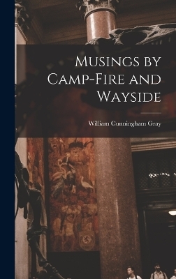 Musings by Camp-Fire and Wayside - William Cunningham Gray