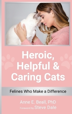 Heroic, Helpful and Caring Cats - Anne E Beall