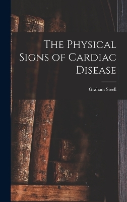 The Physical Signs of Cardiac Disease - Graham Steell