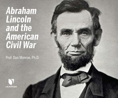 Abraham Lincoln and the American Civil War - Dan Monroe