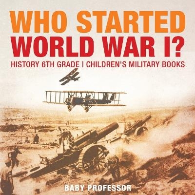 Who Started World War 1? History 6th Grade Children's Military Books -  Baby Professor