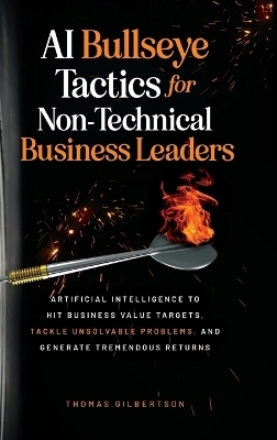 AI Bullseye Tactics For Non-technical Business Leaders - Thomas Gilbertson