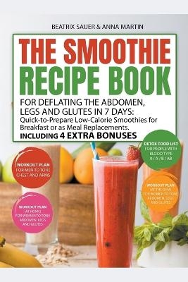 The Smoothie Recipe Book for Deflating the Abdomen, Legs and Glutes in 7 Days - Beatrix Sauer &amp Martin;  Anna