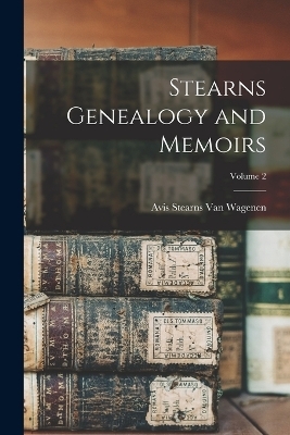 Stearns Genealogy and Memoirs; Volume 2 - Avis Stearns Van Wagenen