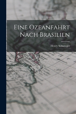 Eine Ozeanfahrt Nach Brasilien - Henry Schwieger