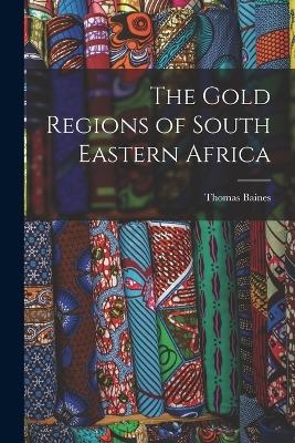 The Gold Regions of South Eastern Africa - Thomas Baines