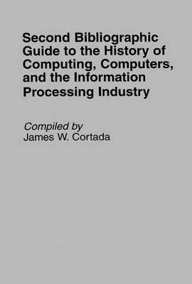 Second Bibliographic Guide to the History of Computing, Computers, and the Information Processing Industry -  Cortada James W. Cortada