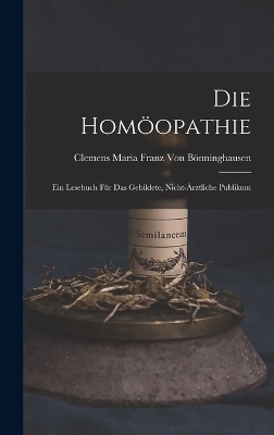 Die Homöopathie - Clemens Maria Franz Von Bönninghausen