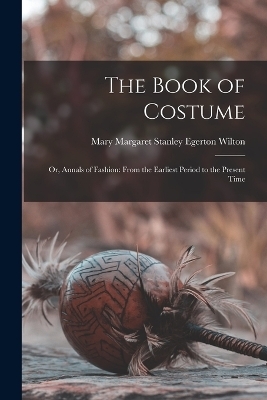 The Book of Costume - Mary Margaret Stanley Egerton Wilton