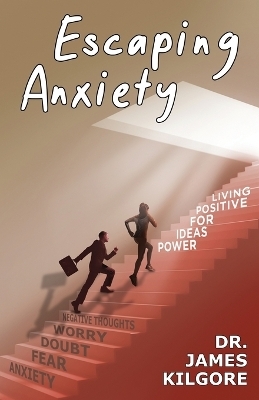 Escaping Anxiety - Dr James E Kilgore