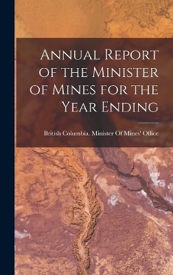 Annual Report of the Minister of Mines for the Year Ending - 