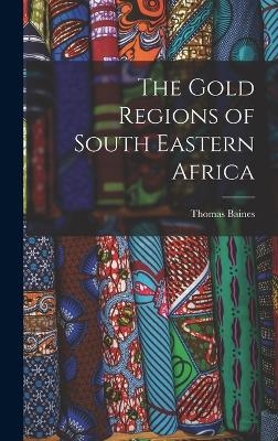 The Gold Regions of South Eastern Africa - Thomas Baines