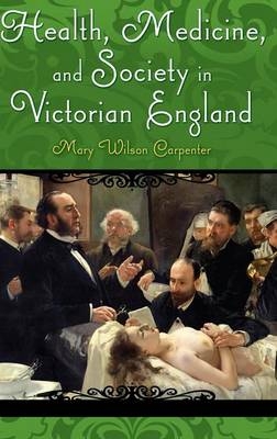 Health, Medicine, and Society in Victorian England -  Carpenter Mary Wilson Carpenter