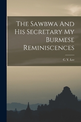 The Sawbwa And His Secretary My Burmese Reminiscences - C Y Lee