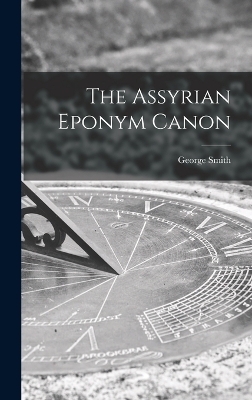 The Assyrian Eponym Canon - George Smith