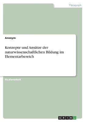 Konzepte und AnsÃ¤tze der naturwissenschaftlichen Bildung im Elementarbereich -  Anonymous