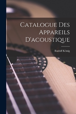 Catalogue Des Appareils D'acoustique - Rudolf König