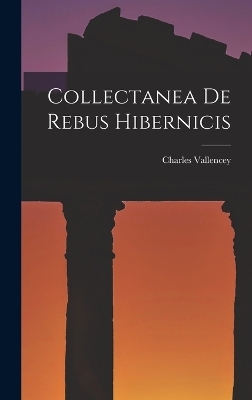 Collectanea De Rebus Hibernicis - Charles Vallencey