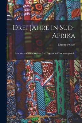 Drei Jahre in Süd-Afrika - Gustav Fritsch