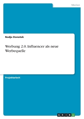 Werbung 2.0. Influencer als neue Werbequelle - Nadja Donotek