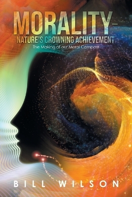 Morality - Nature's Crowning Achievement - Bill Wilson