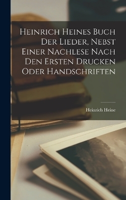 Heinrich Heines Buch Der Lieder, Nebst Einer Nachlese Nach Den Ersten Drucken Oder Handschriften - Heinrich Heine