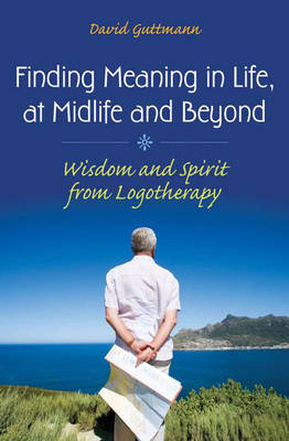 Finding Meaning in Life, at Midlife and Beyond -  Guttmann David Guttmann