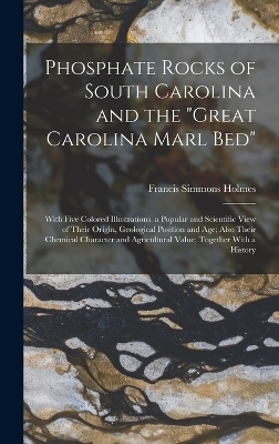 Phosphate Rocks of South Carolina and the "Great Carolina Marl Bed" - Francis Simmons Holmes