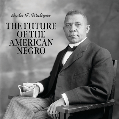 The Future of the American Negro - Booker T Washington