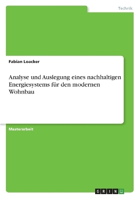 Analyse und Auslegung eines nachhaltigen Energiesystems fÃ¼r den modernen Wohnbau - Fabian Loacker