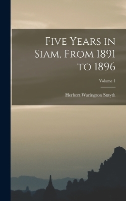 Five Years in Siam, From 1891 to 1896; Volume 1 - Herbert Warington Smyth