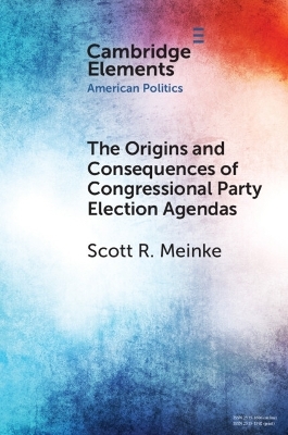 The Origins and Consequences of Congressional Party Election Agendas - Scott R. Meinke