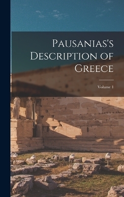 Pausanias's Description of Greece; Volume 1 -  Anonymous